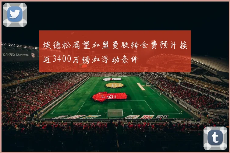 埃德松渴望加盟曼联转会费预计接近3400万镑加浮动条件