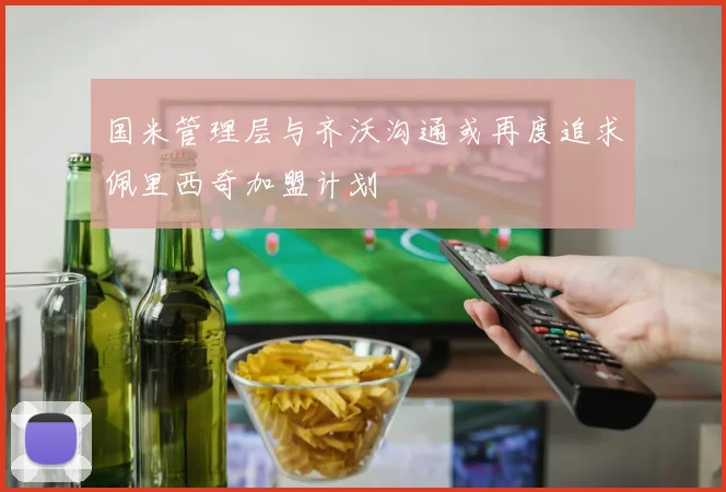 国米管理层与齐沃沟通或再度追求佩里西奇加盟计划