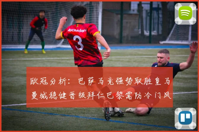 欧冠分析：巴萨马竞强势取胜皇马曼城稳健晋级拜仁巴黎需防冷门风险